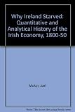 Why Ireland starved : a quantitative and analytical history of the Irish economy, 1800-1850