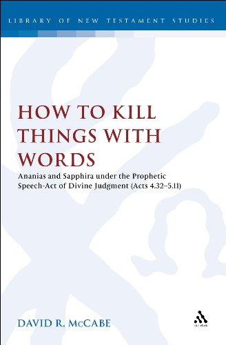How to Kill Things with Words: Ananias and Sapphira under the Prophetic Speech-Act of Divine Judgment (Acts 4.32-5.11) (The Library of New Testament Studies)