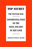 The Vietnam War: Confidential Files on the Siege and Loss of Khe Sanh (Top Secret (New Century))