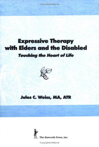 Expressive Therapy With Elders and the Disabled: Touching the Heart of Life