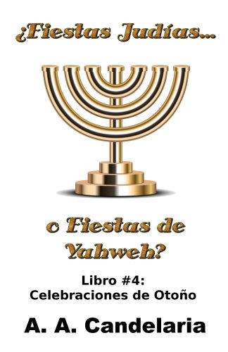 ¿Fiestas Judías o Fiestas de Yahweh? Libro 4: Celebraciones de Otoño (Spanish Edition)
