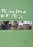 Timber in Buildings: Decay, Treatment and Conservation: The Conservation Approach to Treatment (Guides for practitioners)