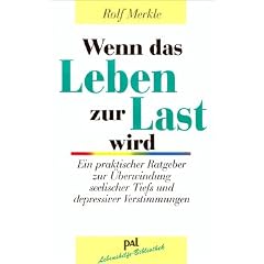 Wenn das Leben zur Last wird: Ein praktischer Ratgeber zur �berwindung seelischer Tiefs und depressiver Verstimmungen