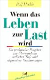 Wenn das Leben zur Last wird: Ein praktischer Ratgeber zur �berwindung seelischer Tiefs und depressiver Verstimmungen