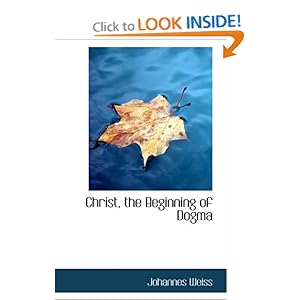 Christ, the Beginning of Dogma  - Johannes Weiss