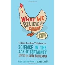 What We Believe but Cannot Prove: Today's Leading Thinkers on Science in the Age of Certainty