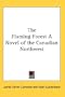The Flaming Forest A Novel of the Canadian Northwest