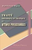 Traite theorique et pratique des actions possessoires