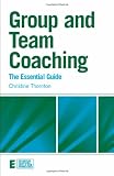 Group and Team Coaching: The Essential Guide (Essential Coaching Skills and Knowledge)