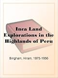 Inca LandExplorations in the Highlands of Peru