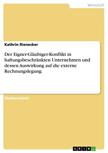 Der Eigner-Gläubiger-Konflikt in haftungsbeschränkten Unternehmen und dessen Auswirkung auf die externe Rechnungslegung (German Edition)