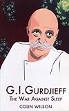 G. I. Gurdjieff: The War Against Sleep