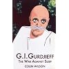 G. I. Gurdjieff: The War Against Sleep