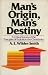 Man's Origin, Man's Destiny: A Critical Survey of the Principles of Evolution and Christianity