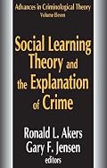 Social Learning Theory and the Explanation of Crime: Advances in Criminological Theory Series (Advances in Criminological Theory)