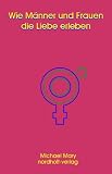Wie M�nner und Frauen die Liebe erleben - Michael Mary
