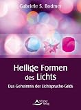 Heilige Formen des Lichts - Das Geheimnis der Lichtsprache-Grids - Gabriele S. Bodmer