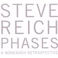 Steve Reich : Phases (A Nonesuch Retrospective) (Coffret 5 CD)
