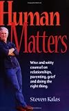 Human Matters: Wise and Witty Counsel on Relationships, Parenting, Grief and Doing the Right Thing. [Paperback] [2008] Steven Kalas