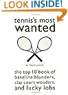Tennis's Most Wanted(TM): The Top 10 Book of Baseline Blunders, Clay Court Wonders, and Lucky Lobs