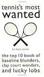 Tennis's Most Wanted: The Top 10 Book of Baseline Blunders, Clay Court Wonders, and Lucky Lobs (Most Wanted)