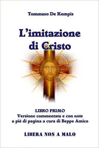 L'Imitazione di Cristo - LIBRO PRIMO - Versione commentata e con note a piè di pagina - A cura di Beppe Amico (Italian Edition)