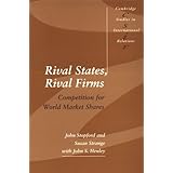 Rival States, Rival Firms: Competition for World Market Shares (Cambridge Studies in International Relations)