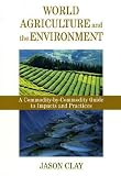 World Agriculture and the Environment: A Commodity-By-Commodity Guide to Impacts and Practices: A Commodity-by-commodity Guide to Impacts and Practices