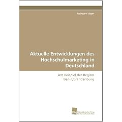 Aktuelle Entwicklungen des Hochschulmarketing in Deutschland: Am Beispiel der Region Berlin/Brandenburg