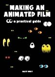 Making an Animated Film: A Practical Guide