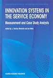 Innovation Systems in the Service Economy: - Measurement and Case Study Analysis (ECONOMICS OF SCIENCE, TECHNOLOGY AND INNOVATION Volume 18)