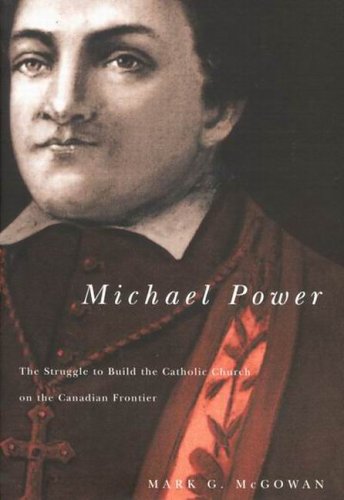 Michael Power: The Struggle To Build The Catholic Church On The Canadian Frontier (Mcgill-Queen's Studies in the History of Religion)