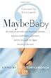 Maybe Baby: 28 Writers Tell the Truth About Skepticism, Infertility, Baby Lust, Childlessness, Ambivalence, and How They Made the Biggest Decision of Their Lives