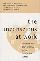 The Unconscious at Work: Individual and Organizational Stress in the Human Services