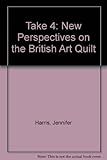 Take 4 : new perspectives on the British art quilt