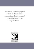 Notes from Plymouth pulpit: a collection of memorable passages from the discourses of Henry Ward Beecher, by Augusta Moore.