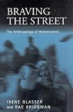 Braving the Street: The Anthropology of Homelessness (Public Issues in Anthropological Perspective, V. 1)