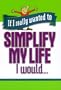 If I Really Wanted to Simplify My Life I Would .. (If I Really Wanted Too...)