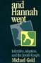 And Hannah Wept: Infertility Adoption and the Jewish Couple