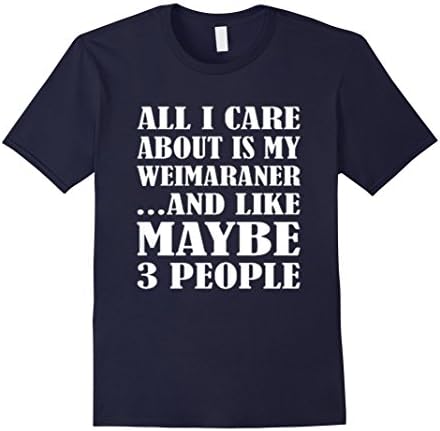Men's Shirt weimaraner - All I Care About Is My Weimaraner Medium Navy