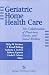 Book Geriatric Home Health Care: the Collaboration of Physicians, Nurses, and Social Workers
