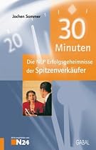 30 Minuten. Die NLP-Erfolgsgeheimnisse der Spitzenverk&auml;ufer