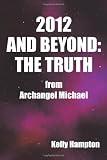 2012 and Beyond: The Truth: From Archangel Michael