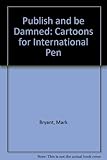 Publish and be damned! : cartoons for International PEN