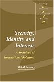 Security, Identity and Interests: A Sociology of International Relations (Cambridge Studies in International Relations, 69)