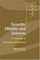 Security, Identity and Interests: A Sociology of International Relations (Cambridge Studies in International Relations)