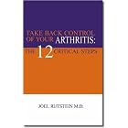 Take Back Control of Your Arthritis: The 12 Critical Steps by  Joel E. Rutstein