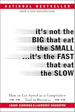 It's Not the Big That Eat the Small...It's the Fast That Eat the Slow: How to Use Speed as a Competitive Tool in Business
