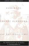 Kamikaze, Cherry Blossoms, and Nationalisms: The Militarization of Aesthetics in Japanese History