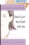 Don't Let Your Kids Kill You: A Guide for Parents of Drug and Alcohol Addicted Children